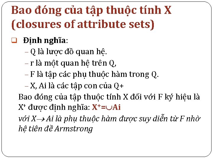 Bao đóng của tập thuộc tính X (closures of attribute sets) q Định nghĩa: