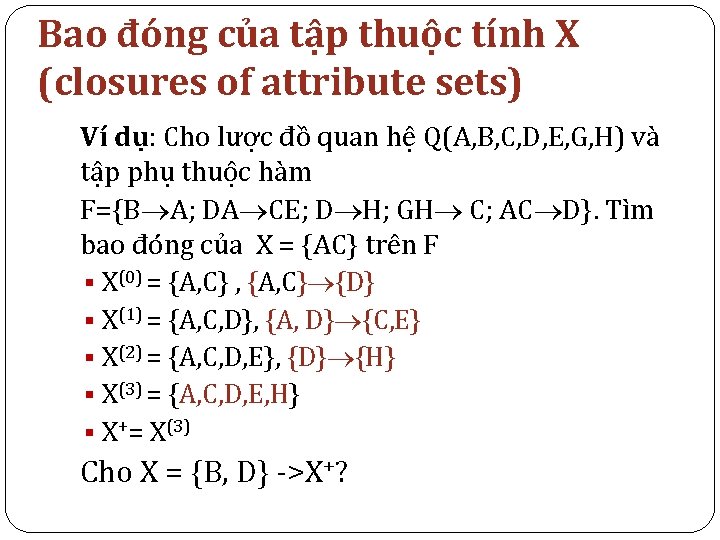 Bao đóng của tập thuộc tính X (closures of attribute sets) Ví dụ: Cho