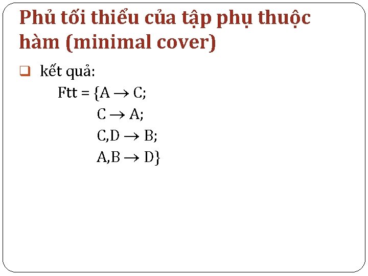 Phủ tối thiểu của tập phụ thuộc hàm (minimal cover) q kết quả: Ftt