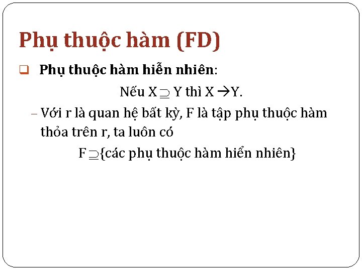 Phụ thuộc hàm (FD) q Phụ thuộc hàm hiễn nhiên: Nếu X Y thì