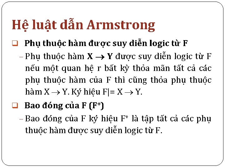 Hệ luật dẫn Armstrong q Phụ thuộc hàm được suy diễn logic từ F