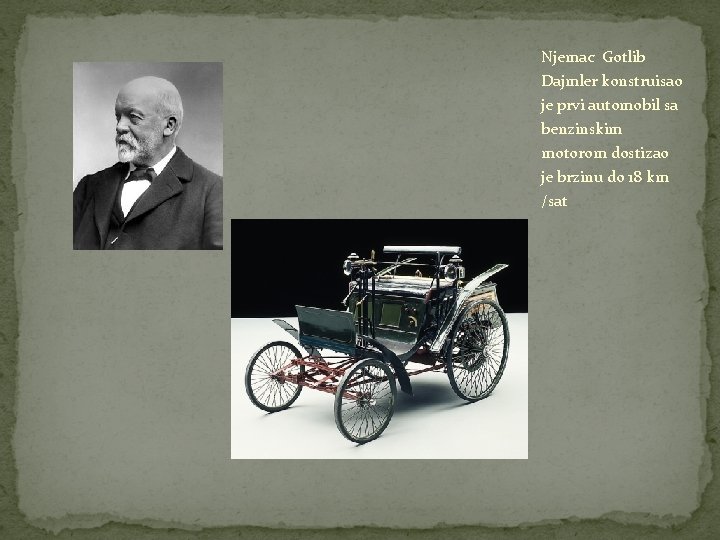 Njemac Gotlib Dajmler konstruisao je prvi automobil sa benzinskim motorom dostizao je brzinu do