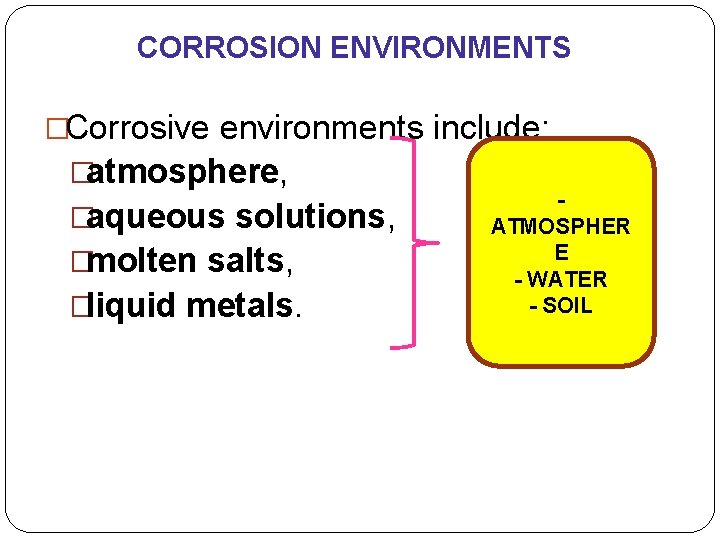 CORROSION ENVIRONMENTS �Corrosive environments include; �atmosphere, �aqueous solutions, �molten salts, �liquid metals. ATMOSPHER E