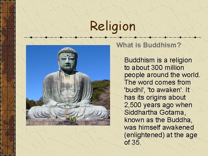 Religion What is Buddhism? Buddhism is a religion to about 300 million people around
