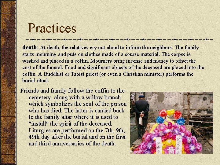 Practices death: At death, the relatives cry out aloud to inform the neighbors. The