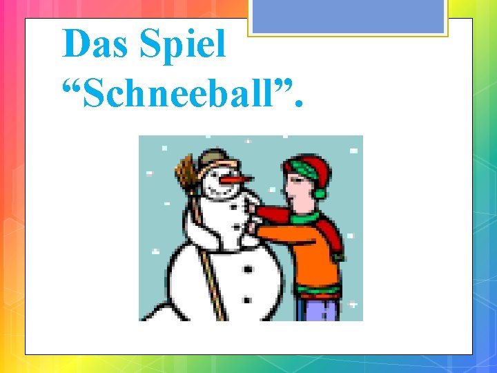 Das Spiel “Schneeball”. 