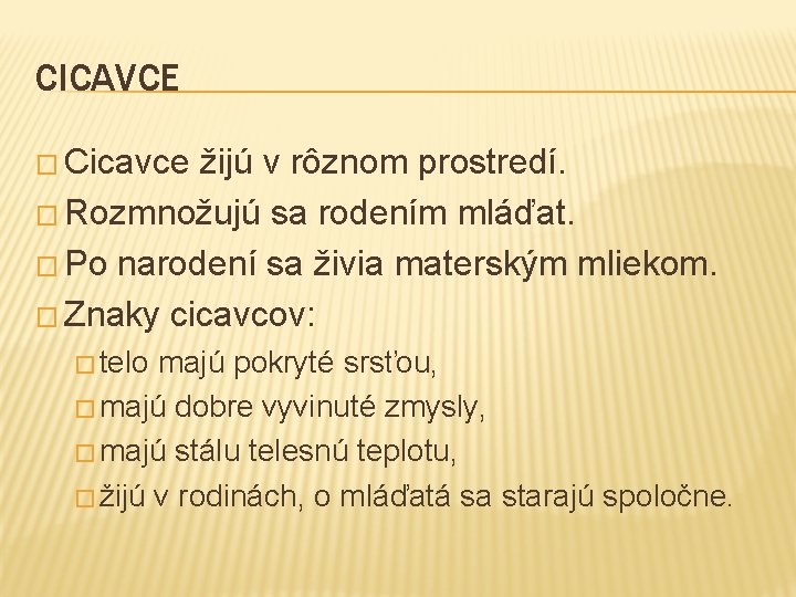 CICAVCE � Cicavce žijú v rôznom prostredí. � Rozmnožujú sa rodením mláďat. � Po