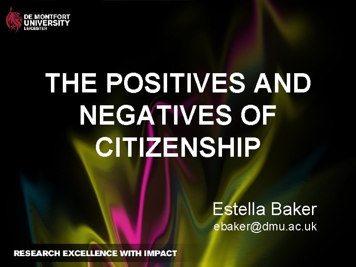 THE POSITIVES AND NEGATIVES OF CITIZENSHIP Estella Baker ebaker@dmu. ac. uk 