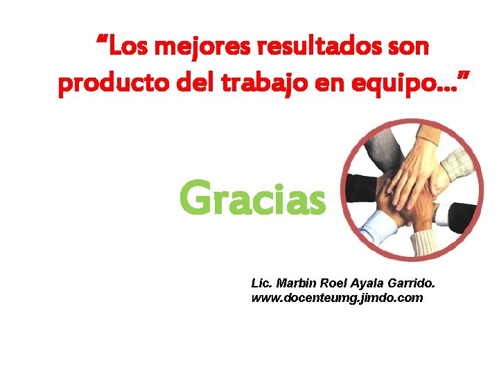 “Los mejores resultados son producto del trabajo en equipo…” Gracias Lic. Marbin Roel Ayala
