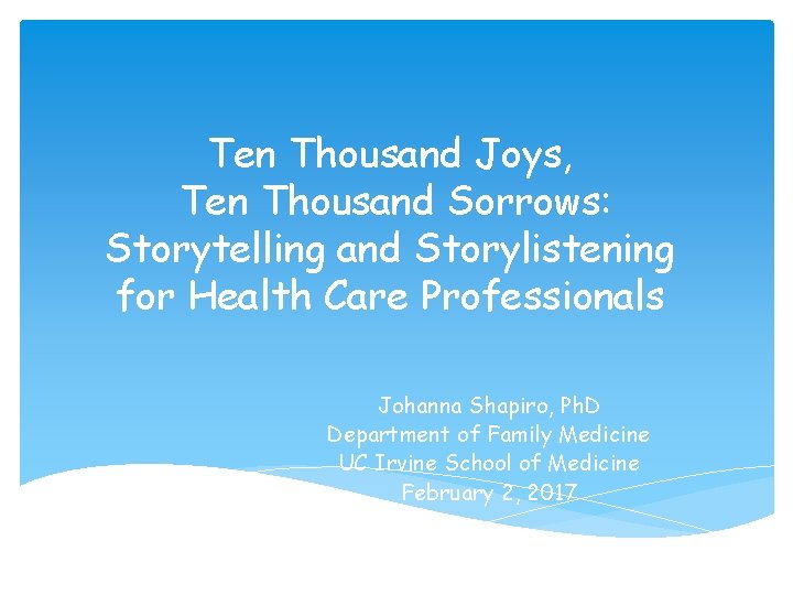 Ten Thousand Joys, Ten Thousand Sorrows: Storytelling and Storylistening for Health Care Professionals Johanna