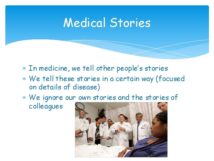 Medical Stories In medicine, we tell other people’s stories We tell these stories in