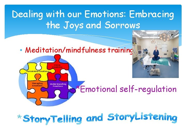 Dealing with our Emotions: Embracing the Joys and Sorrows • Meditation/mindfulness training *Emotional self-regulation