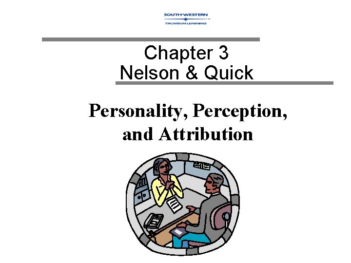 Chapter 3 Nelson & Quick Personality, Perception, and Attribution 