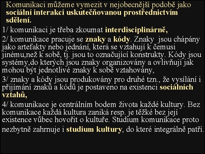 Komunikaci můžeme vymezit v nejobecnější podobě jako sociální interakci uskutečňovanou prostřednictvím sdělení. 1/ komunikaci