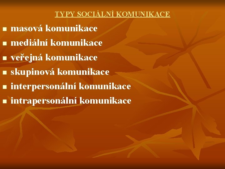 TYPY SOCIÁLNÍ KOMUNIKACE n n n masová komunikace mediální komunikace veřejná komunikace skupinová komunikace