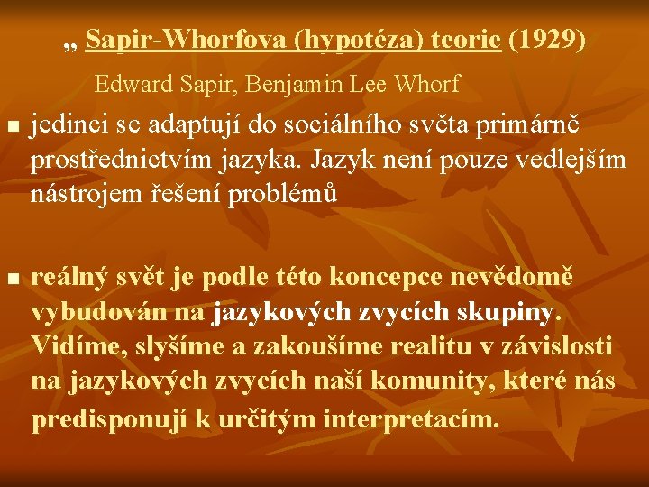 „ Sapir-Whorfova (hypotéza) teorie (1929) Edward Sapir, Benjamin Lee Whorf n n jedinci se