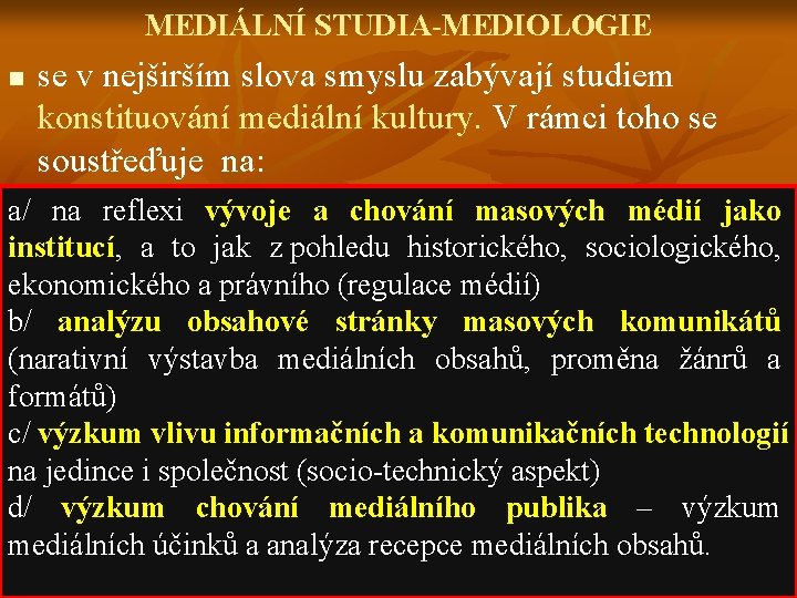 MEDIÁLNÍ STUDIA-MEDIOLOGIE n se v nejširším slova smyslu zabývají studiem konstituování mediální kultury. V