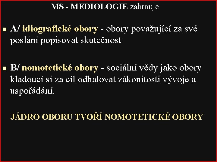 MS - MEDIOLOGIE zahrnuje n n A/ idiografické obory - obory považující za své