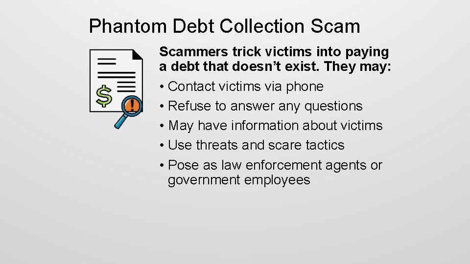 Phantom Debt Collection Scammers trick victims into paying a debt that doesn’t exist. They