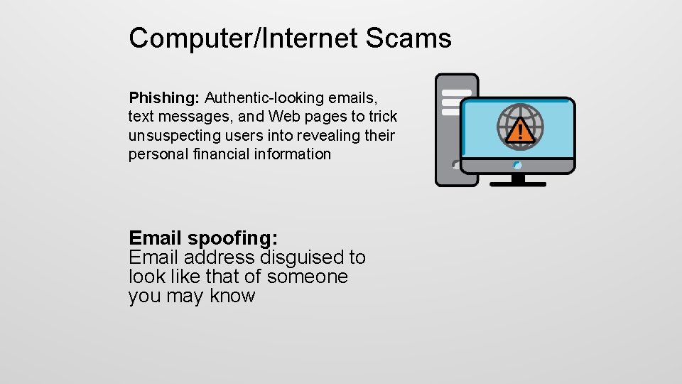 Computer/Internet Scams Phishing: Authentic-looking emails, text messages, and Web pages to trick unsuspecting users