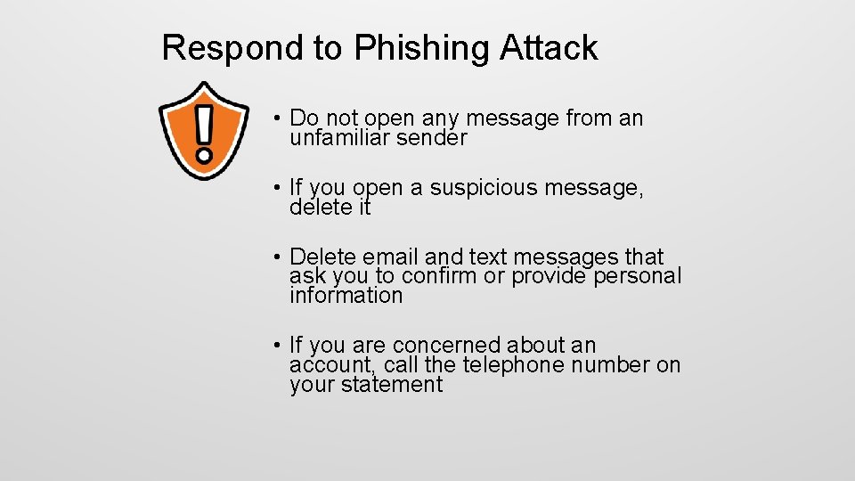 Respond to Phishing Attack • Do not open any message from an unfamiliar sender