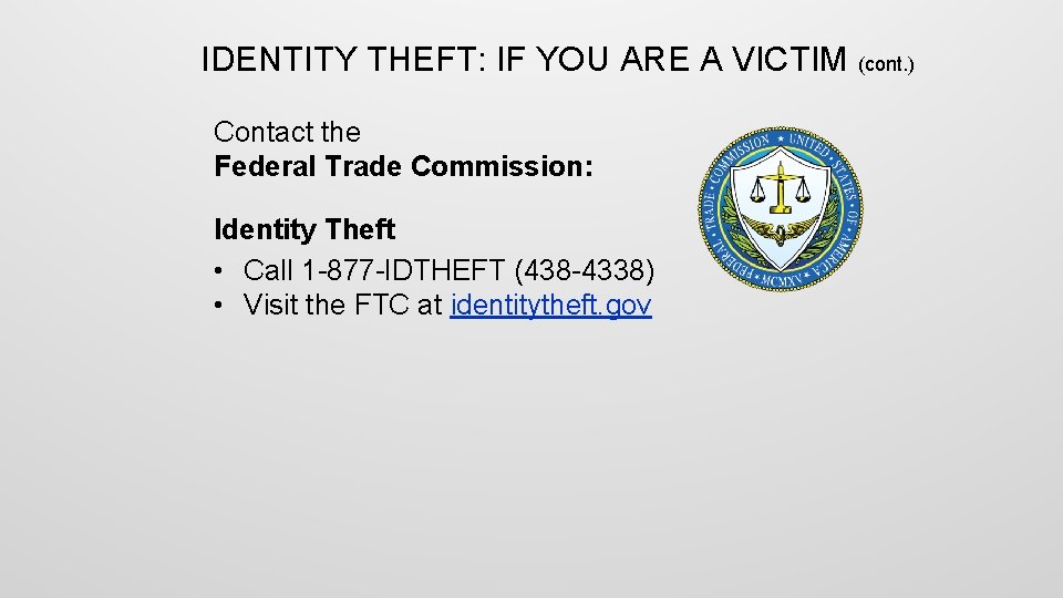 IDENTITY THEFT: IF YOU ARE A VICTIM Contact the Federal Trade Commission: Identity Theft