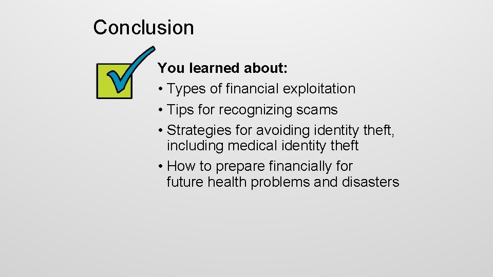 Conclusion You learned about: • Types of financial exploitation • Tips for recognizing scams