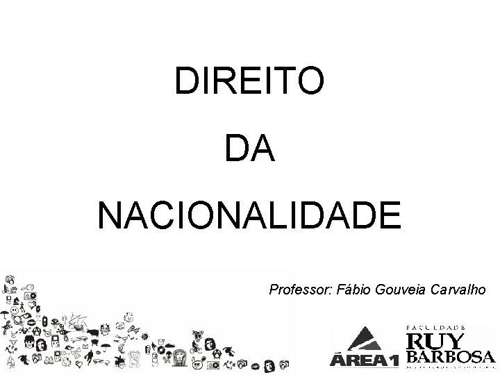 DIREITO DA NACIONALIDADE Professor: Fábio Gouveia Carvalho 