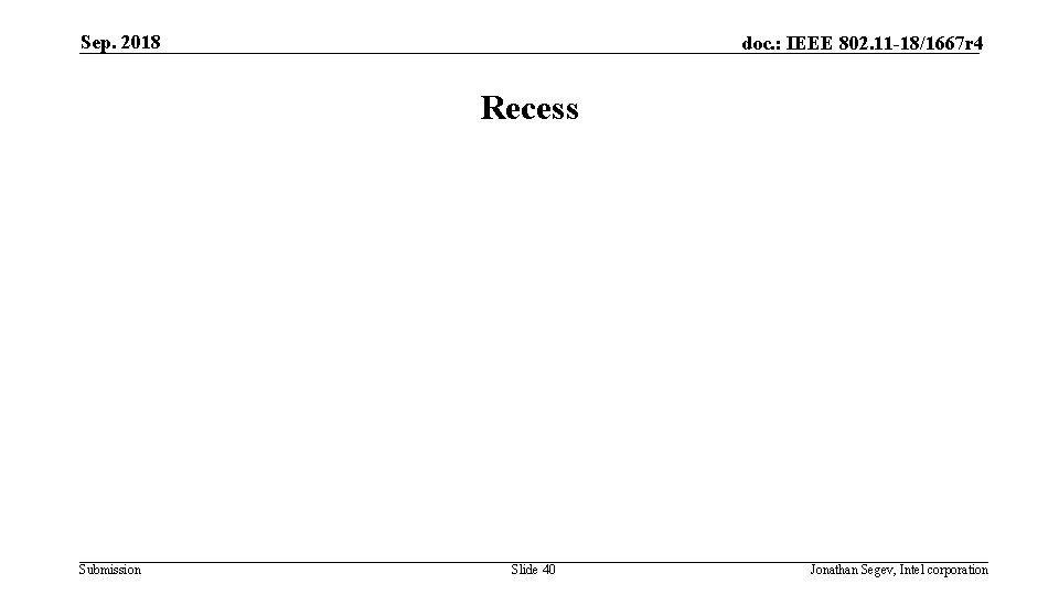 Sep. 2018 doc. : IEEE 802. 11 -18/1667 r 4 Recess Submission Slide 40