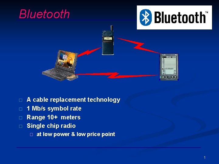Bluetooth � � A cable replacement technology 1 Mb/s symbol rate Range 10+ meters