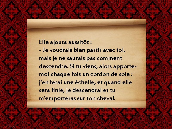 Elle ajouta aussitôt : - Je voudrais bien partir avec toi, mais je ne