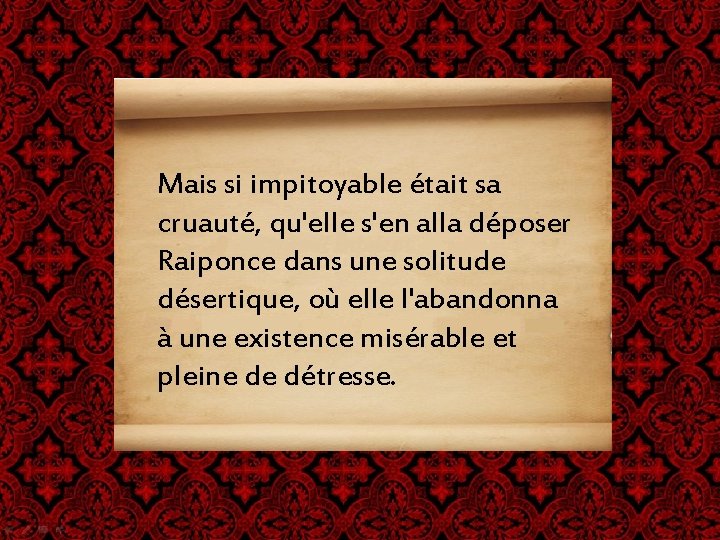 Mais si impitoyable était sa cruauté, qu'elle s'en alla déposer Raiponce dans une solitude