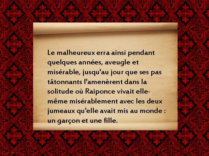 Le malheureux erra ainsi pendant quelques années, aveugle et misérable, jusqu'au jour que ses