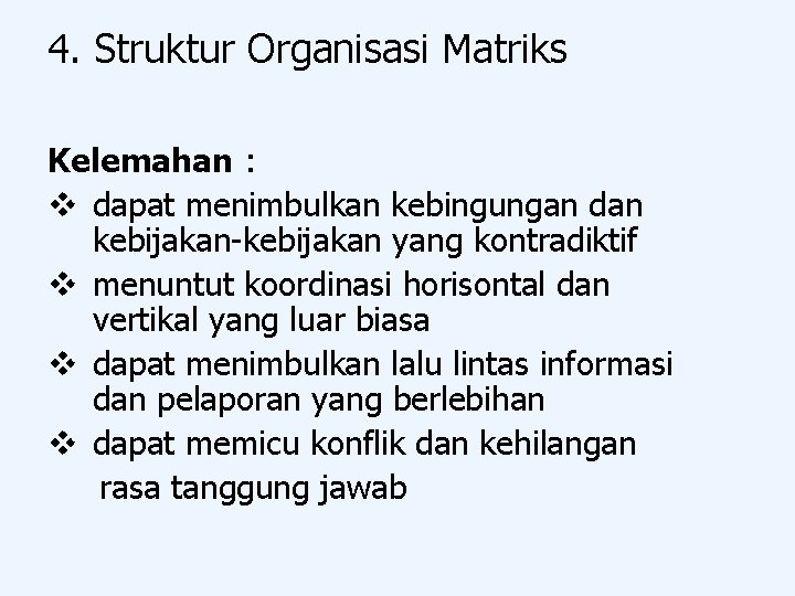 4. Struktur Organisasi Matriks Kelemahan : v dapat menimbulkan kebingungan dan kebijakan-kebijakan yang kontradiktif