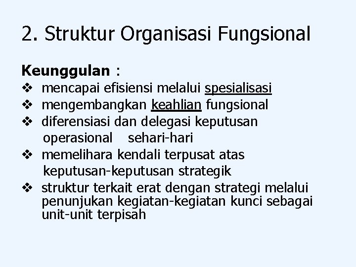 2. Struktur Organisasi Fungsional Keunggulan : v mencapai efisiensi melalui spesialisasi v mengembangkan keahlian