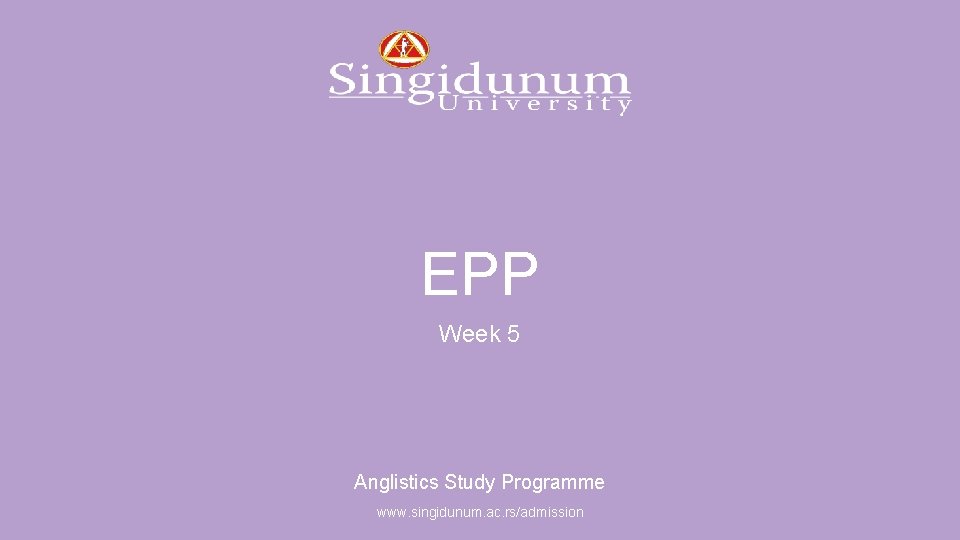 Anglistics Study Programme EPP Week 5 Anglistics Study Programme www. singidunum. ac. rs/admission 