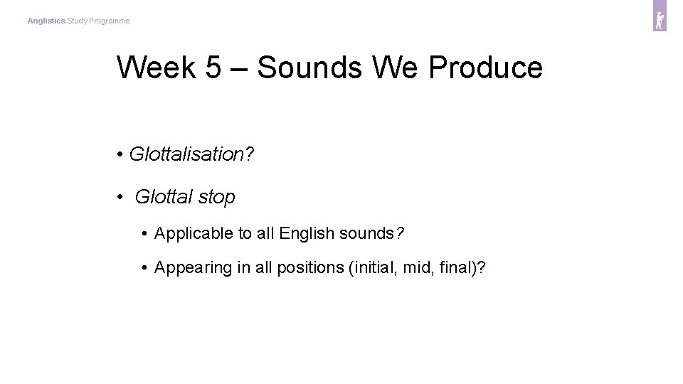 Anglistics Study Programme Week 5 – Sounds We Produce • Glottalisation? • Glottal stop