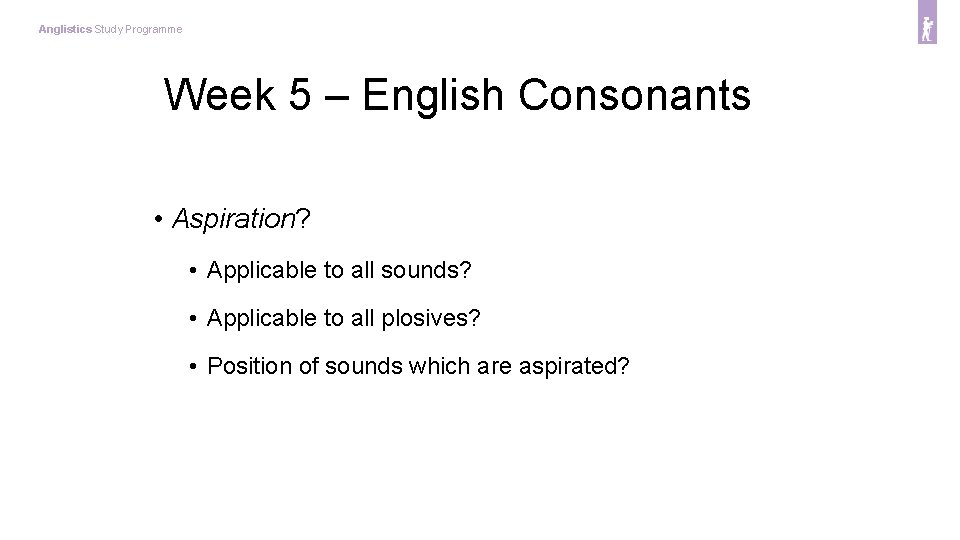 Anglistics Study Programme Week 5 – English Consonants • Aspiration? • Applicable to all