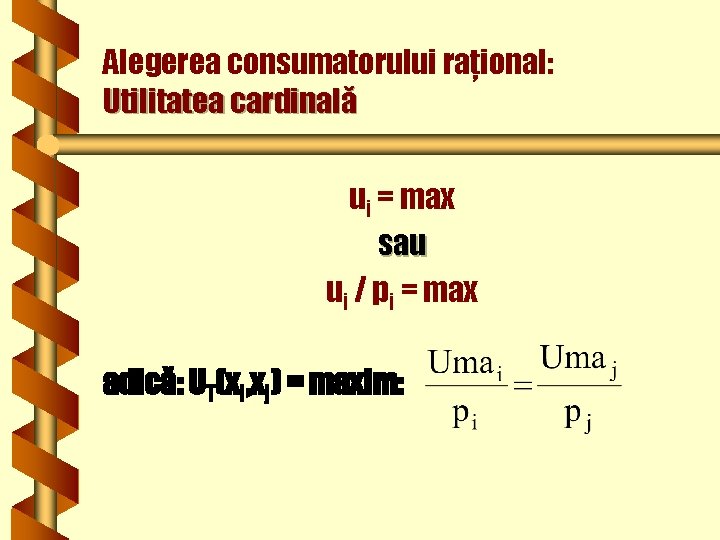 Alegerea consumatorului raţional: Utilitatea cardinală ui = max sau ui / pi = max