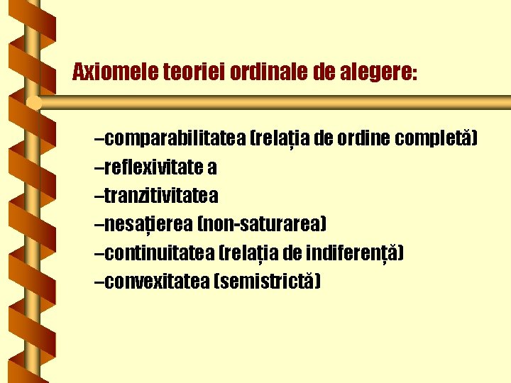 Axiomele teoriei ordinale de alegere: –comparabilitatea (relaţia de ordine completă) –reflexivitate a –tranzitivitatea –nesaţierea