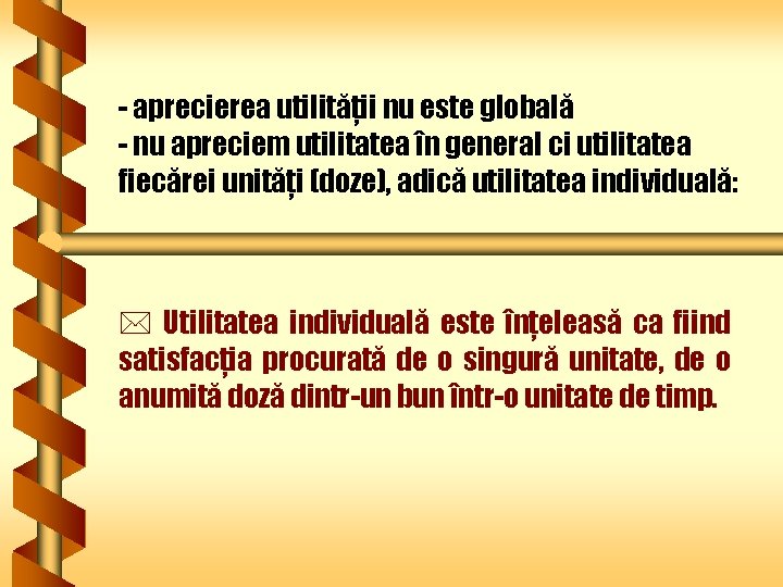 - aprecierea utilităţii nu este globală - nu apreciem utilitatea în general ci utilitatea