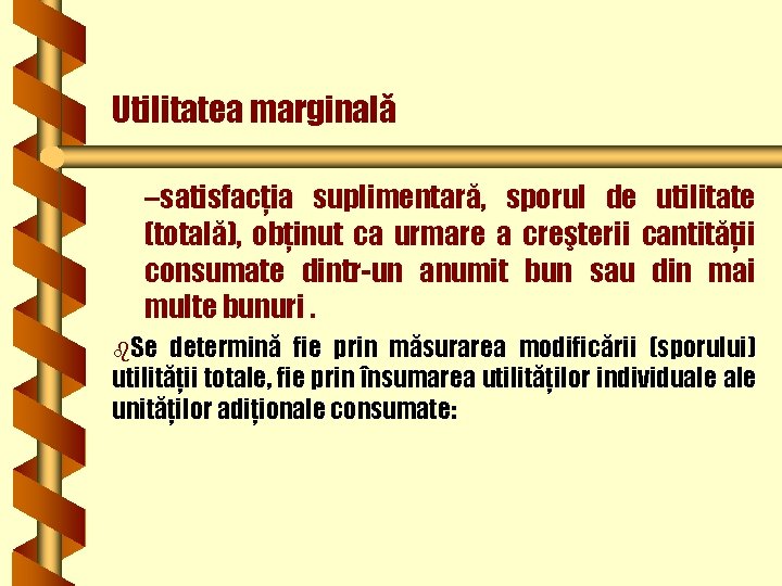 Utilitatea marginală –satisfacţia suplimentară, sporul de utilitate (totală), obţinut ca urmare a creşterii cantităţii