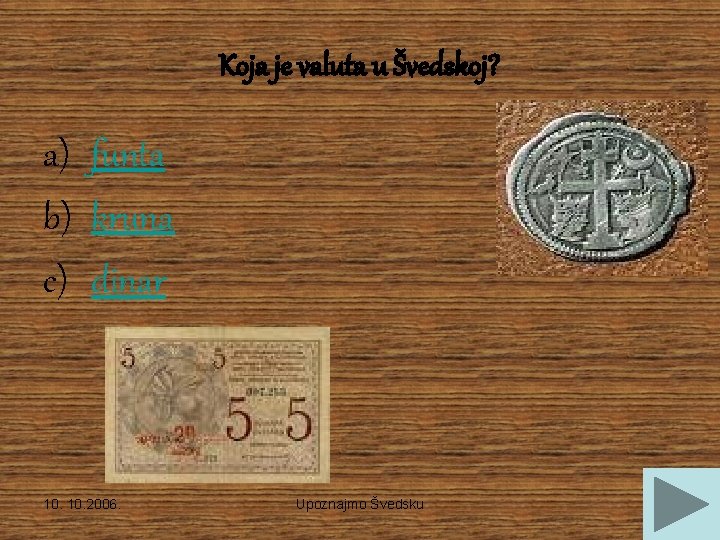 Koja je valuta u Švedskoj? a) funta b) kruna c) dinar 10. 2006. Upoznajmo