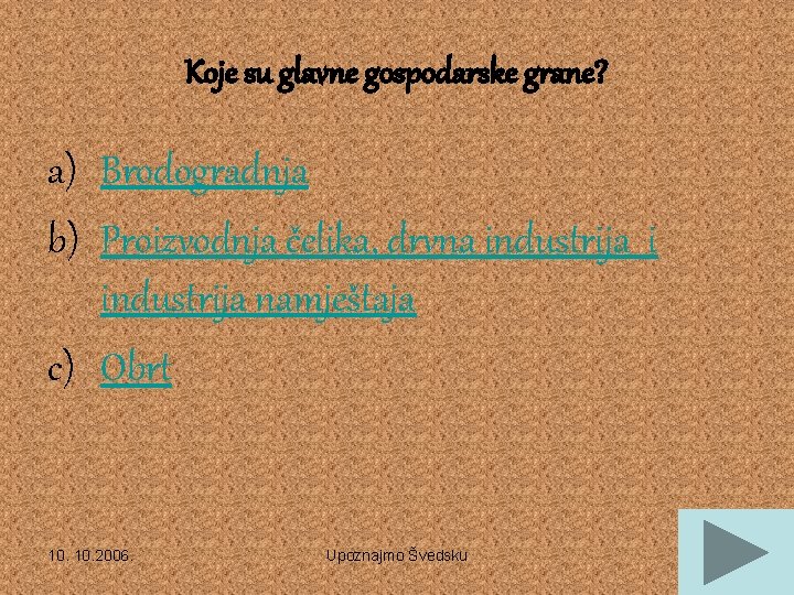 Koje su glavne gospodarske grane? a) Brodogradnja b) Proizvodnja čelika, drvna industrija i industrija