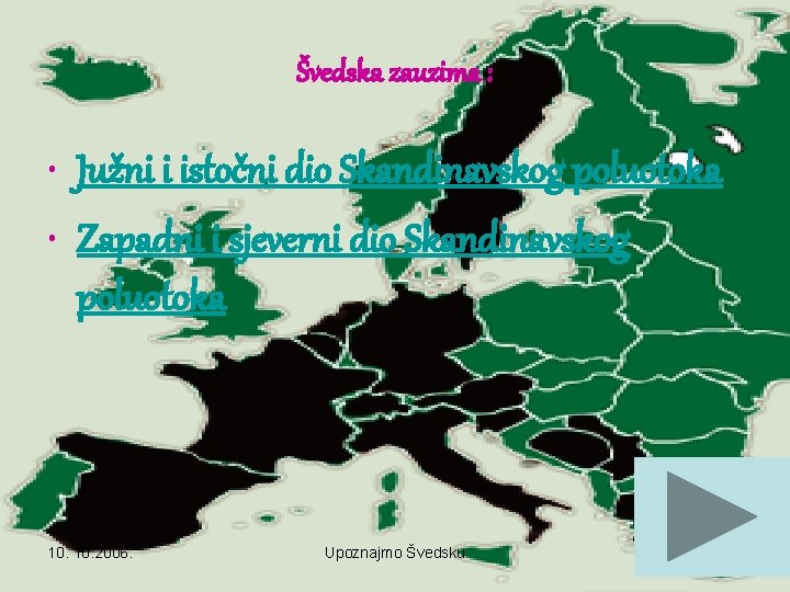 Švedska zauzima : • Južni i istočni dio Skandinavskog poluotoka • Zapadni i sjeverni