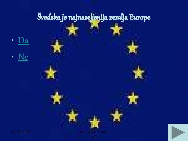 Švedska je najnaseljenija zemlja Europe • Da • Ne 10. 2006. Upoznajmo Švedsku 