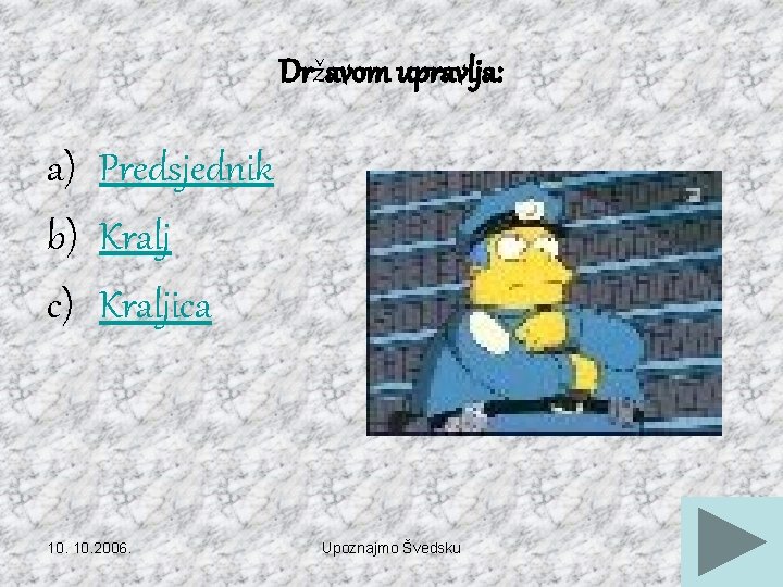 Državom upravlja: a) Predsjednik b) Kralj c) Kraljica 10. 2006. Upoznajmo Švedsku 