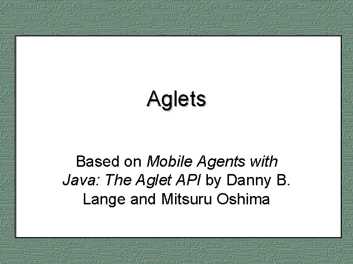 Aglets Based on Mobile Agents with Java: The Aglet API by Danny B. Lange