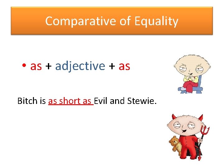 Comparative of Equality • as + adjective + as Bitch is as short as
