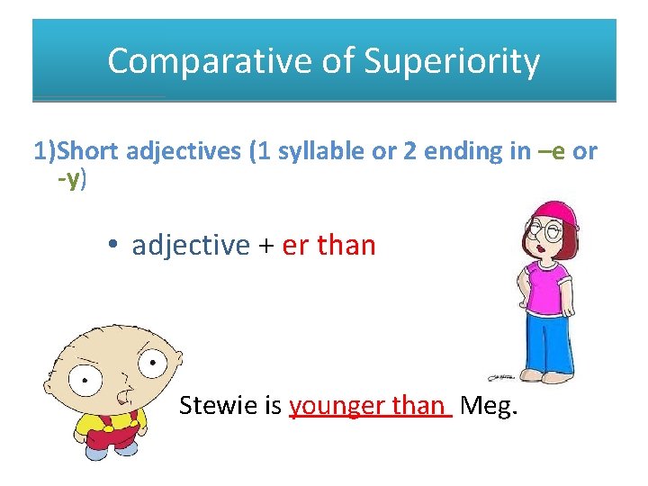 Comparative of Superiority 1)Short adjectives (1 syllable or 2 ending in –e or -y)